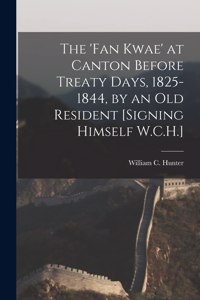 The 'Fan Kwae' at Canton Before Treaty Days, 1825-1844, by an Old Resident [Signing Himself W.C.H.]