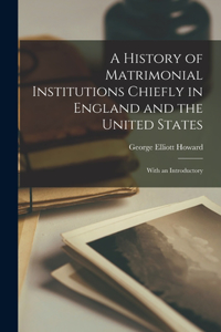 History of Matrimonial Institutions Chiefly in England and the United States; With an Introductory