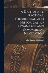 Dictionary, Practical, Theoretical, and Historical, of Commerce and Commercial Navigation