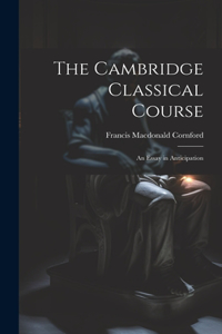 The Cambridge Classical Course; an Essay in Anticipation