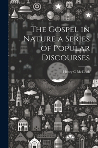 Gospel in Nature a Series of Popular Discourses