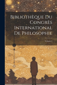 Bibliothèque Du Congrès International De Philosophie; Volume 4