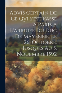 Advis Certain De Ce Qvi S'est Passe A Paris A L'arriuee Du Duc De Mayenne, Le 26. Octobre, Iusques Au 5. Nouembre 1592