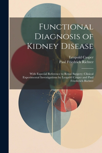 Functional Diagnosis of Kidney Disease: With Especial Reference to Renal Surgery; Clinical Experimental Investigations by Leopold Casper and Paul Friederich Richter
