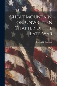 Cheat Mountain, or, Unwritten Chapter of the Late War