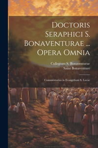 Doctoris Seraphici S. Bonaventurae ... Opera Omnia