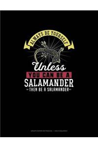 Always Be Yourself Unless You Can Be A Salamander Then Be A Salamander