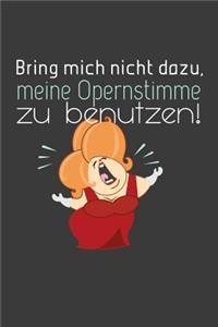 Bring mich nicht dazu, meine Opernstimme zu benutzen