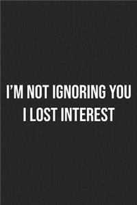 I'm Not Ignoring You I Lost Interest