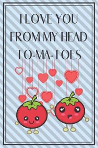 I Love You From My Head To-Ma-Toes