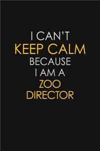 I Can't Keep Calm Because I Am A Zoo Director