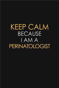Keep Calm Because I Am A Perinatologist