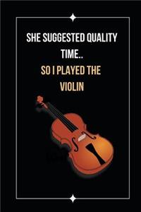 She Suggested Quality Time.. So I Played The Violin