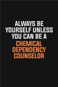 Always Be Yourself Unless You Can Be A Chemical Dependency Counselor