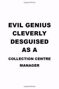 Evil Genius Cleverly Desguised As A Collection Centre Manager