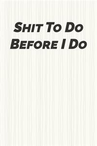 Shit to do before I do