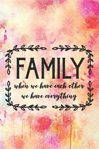 Family When We Have Each Other We Have Everything