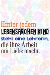 Hinter jedem lebensfrohen Kind steht eine Lehrerin, die ihre Arbeit mit Liebe macht.