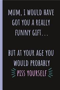 Mum, I Would Have Got You a Really Funny Gift...