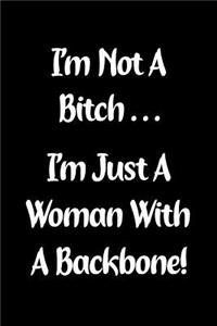 I'm Not a Bitch... I'm Just a Woman with a Backbone!