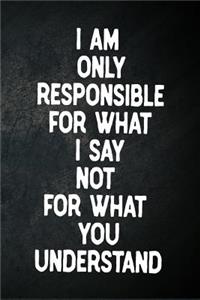 I Am Only Responsible For What I Say Not For What You Understand