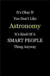 It's Okay If You Don't Like Astronomy It's Kind of a Smart People Thing Anyway