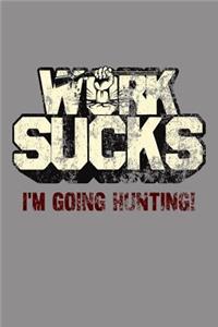 Work Sucks I'm Going Hunting