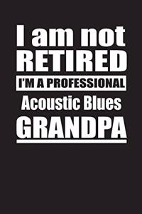 I Am Not Retired I'm A Professional Acoustic Blues Grandpa
