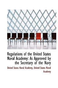 Regulations of the United States Naval Academy: As Approved by the Secretary of the Navy