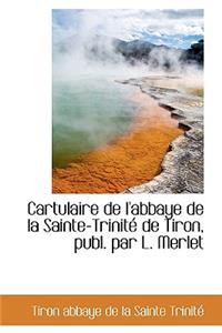 Cartulaire de L'Abbaye de La Sainte-Trinite de Tiron, Publ. Par L. Merlet Vol. II