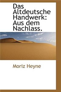 Das Altdeutsche Handwerk: Aus Dem Nachlass.