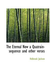 The Eternal Now a Quatrain-Sequence and Other Verses