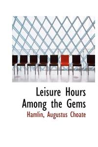 Leisure Hours Among the Gems