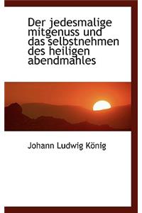 Der Jedesmalige Mitgenuss Und Das Selbstnehmen Des Heiligen Abendmahles