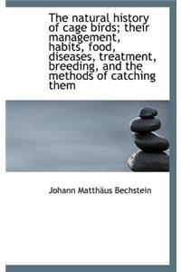 The Natural History of Cage Birds; Their Management, Habits, Food, Diseases, Treatment, Breeding, an