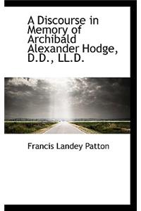 A Discourse in Memory of Archibald Alexander Hodge, D.D., LL.D.