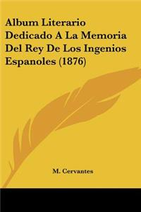 Album Literario Dedicado A La Memoria Del Rey De Los Ingenios Espanoles (1876)