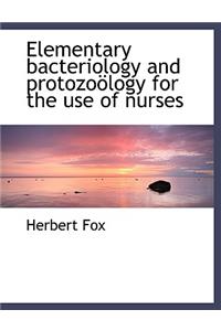 Elementary Bacteriology and Protozo Logy for the Use of Nurses