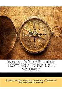 Wallace's Year Book of Trotting and Pacing ..., Volume 3