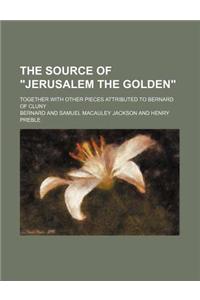 The Source of Jerusalem the Golden; Together with Other Pieces Attributed to Bernard of Cluny