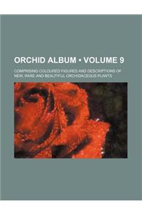 The Orchid Album, Comprising Coloured Figures and Descriptions of New, Rare, and Beautiful Orchidaceous Plants Volume 9