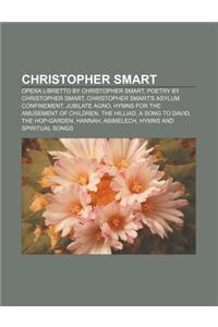 Christopher Smart: Opera Libretto by Christopher Smart, Poetry by Christopher Smart, Christopher Smart's Asylum Confinement, Jubilate Agn