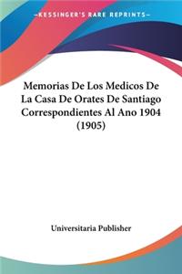 Memorias De Los Medicos De La Casa De Orates De Santiago Correspondientes Al Ano 1904 (1905)