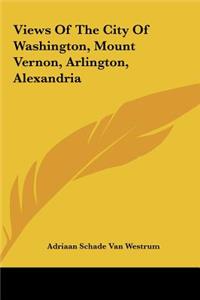 Views of the City of Washington, Mount Vernon, Arlington, Alexandria
