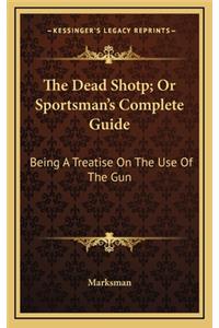 The Dead Shotp; Or Sportsman's Complete Guide