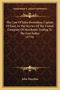 The Case Of John Donnellan, Captain Of Foot, In The Service Of The United Company Of Merchants Trading To The East-Indies (1770)