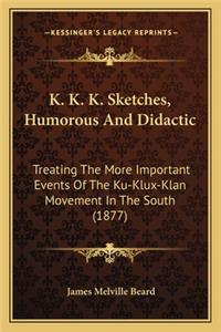 K. K. K. Sketches, Humorous and Didactic