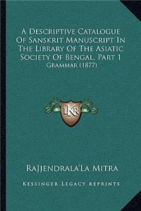 A Descriptive Catalogue of Sanskrit Manuscript in the Library of the Asiatic Society of Bengal, Part 1