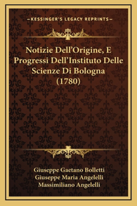 Notizie Dell'Origine, E Progressi Dell'Instituto Delle Scienze Di Bologna (1780)