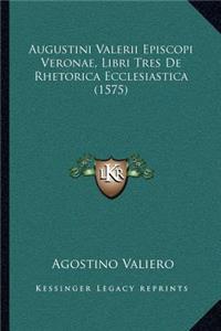 Augustini Valerii Episcopi Veronae, Libri Tres De Rhetorica Ecclesiastica (1575)